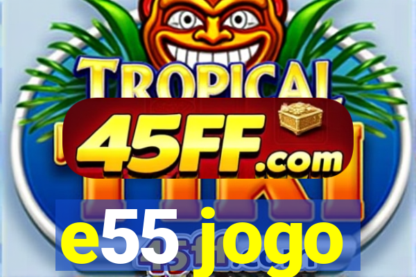 e55 jogo